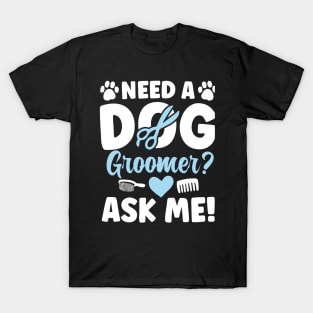 Need a Dog Groomer Ask Me T-Shirt